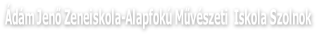 Ádám Jenő Zeneiskola-Alapfokú Művészeti  Iskola Szolnok